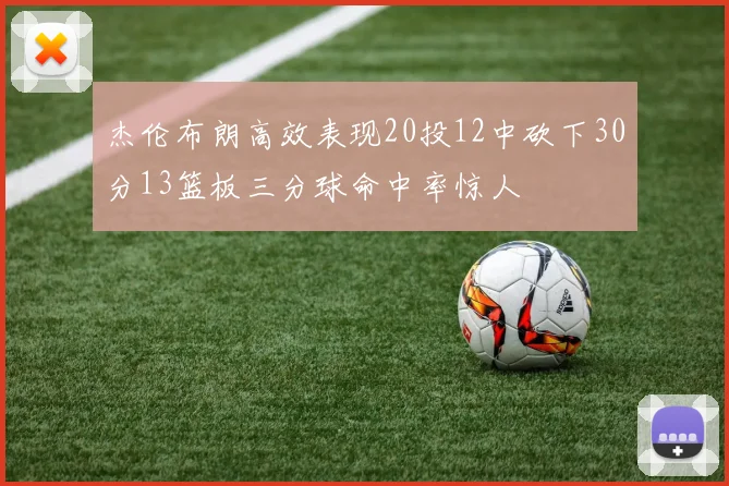 杰伦布朗高效表现20投12中砍下30分13篮板三分球命中率惊人