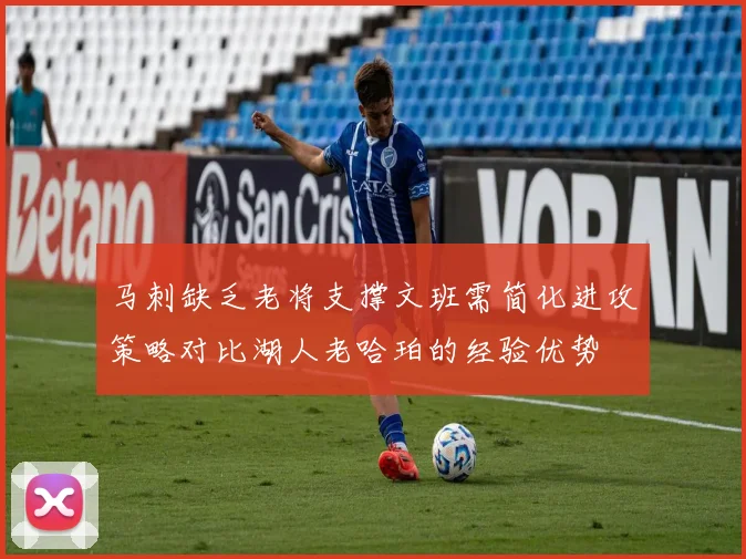 马刺缺乏老将支撑文班需简化进攻策略对比湖人老哈珀的经验优势